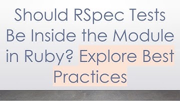 Should RSpec Tests Be Inside the Module in Ruby? Explore Best Practices
