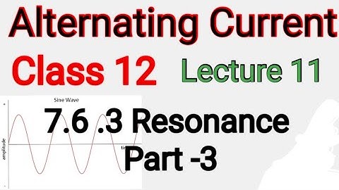 7.6.3 Resonance Part -3 | CLASS 12 | LECTURE - 11 | CH -7 | ANIL NARANG
