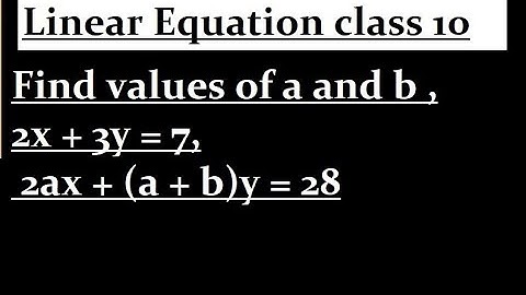Find values of a and b , 2x + 3y = 7, 2ax + (a + b)y = 28