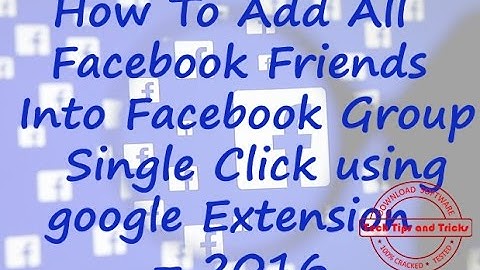 How To Add All Facebook Friends Into Facebook Group Single Click using google Extension – 2016