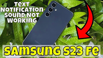 How to Fix Samsung Galaxy S23 FE Text Notification Sound Not Working