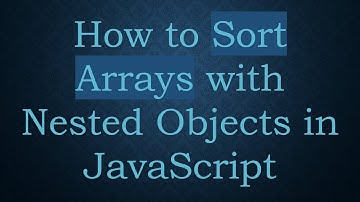 How to Sort Arrays with Nested Objects in JavaScript