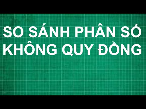 Video: Cách So Sánh Các Phân Số Mà Không Cần Quy Về Mẫu Số Chung