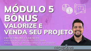 MÓDULO 5 | AULA BÔNUS: VALORIZE SEU TRABALHO, VENDA SEU PROJETO!  | CURSO PRECIFICAÇÃO DE PROJETOS