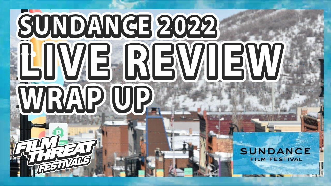 Sundance 2022 Livestream Wrap Up | Film Threat Festivals