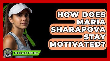 How Does Maria Sharapova Stay Motivated? - The Racket Xpert