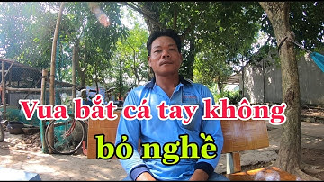 Từ nay Vua Bắt Cá bằng tay không sông Vàm Nao bỏ nghề vì lí do này