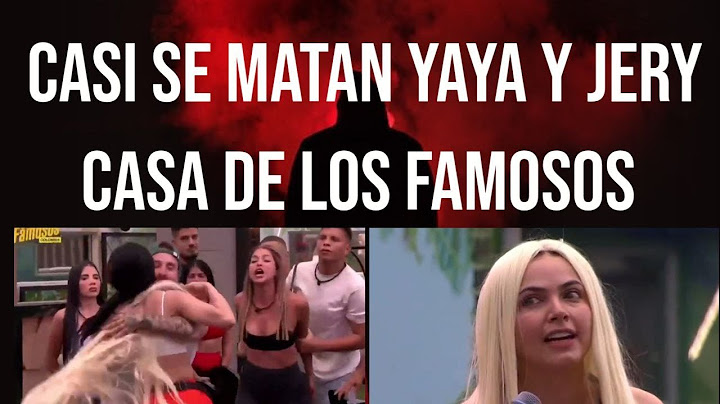 JERY SANDOVAL Y YAYA MUÑOZ TERRIBLE PELEA, LA CASA DE LOS FAMOSOS, JERY FUERA