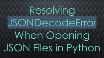 Resolving JSONDecodeError When Opening JSON Files in Python