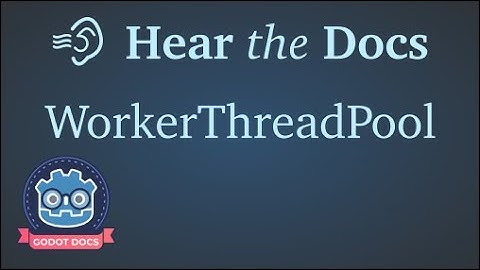 Worker Thread Pool - Hear the Docs Godot Engine 4