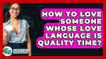 How To Love Someone Whose Love Language Is Quality Time? - The Language Library