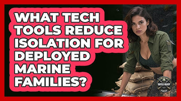 What Tech Tools Reduce Isolation For Deployed Marine Families? - Battle Ready Force