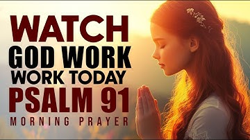 Start Your Day with This Psalm 91 Prayer and Expect God’s Miracles Today | Morning Prayer