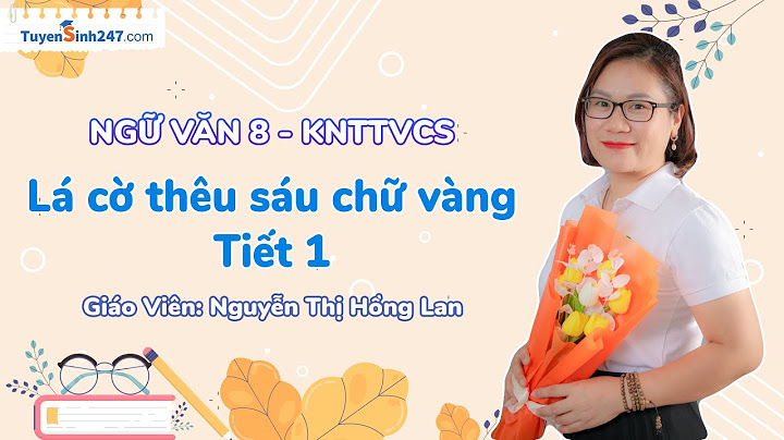 Soạn văn bài lá cờ thêu sáu chữ vàng năm 2024