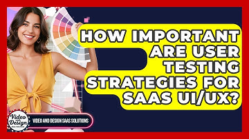 How Important Are User Testing Strategies For SaaS UI/UX? - Video And Design Saas Solutions