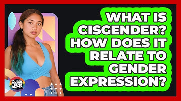 What Is Cisgender? How Does It Relate To Gender Expression? - Queer Teens United