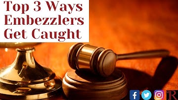 Top 3 Ways Embezzlers Get Caught!