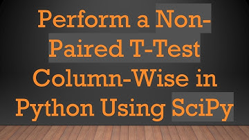 Perform a Non-Paired T-Test Column-Wise in Python Using SciPy