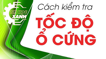 Kiểm tra tốc độ ổ cứng, cách check tốc độ đọc và ghi của ổ  SSD, HDD