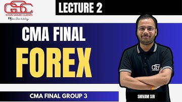 FOREX LECTURE 2 FOR CMA FINAL | SHIVAM GUPTA SIR | GYAN SAGAR CLASSES