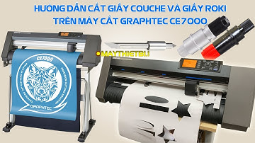 Hướng dẫn cắt giấy couche, roki, vật liệu dày, cứng bằng Máy cắt decal Graphtec CE7000