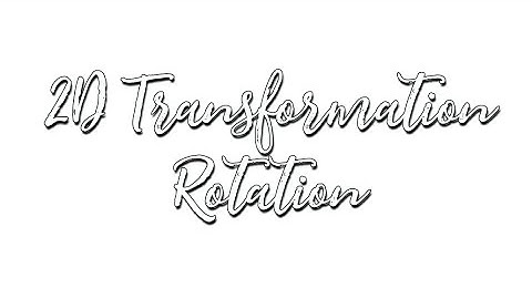 2D Transformation Part 2: Rotation