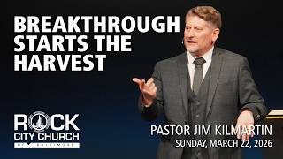 March 22, 2026 | Breakthrough Starts the Harvest | Pastor Jim Kilmartin | Sunday Service | Rock City