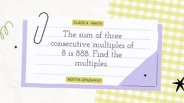 The sum of three consecutive multiples of 8 is 888. Find the multiples.