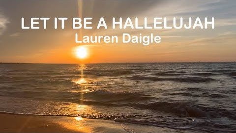 Thumbnail of Let It Be A Hallelujah • Lauren Daigle • with lyrics, sunset and ocean background