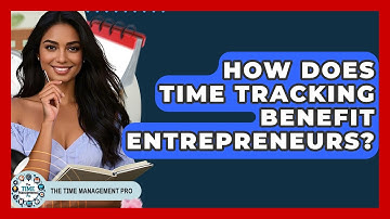 How Does Time Tracking Benefit Entrepreneurs? - The Time Management Pro