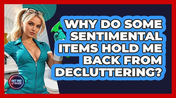 Why Do Some Sentimental Items Hold Me Back From Decluttering? - Get Rid Of Guide