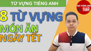 Cách Nói Món Ăn Ngày Tết Bằng Tiếng Anh | Học Từ Vựng Mỗi Ngày