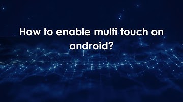 How to enable multi touch on android?