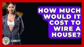 How Much Would It Cost to Wire a House? - LearnToDIY360.com