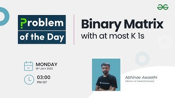 Binary Matrix with at most K 1s | Problem of the Day : 17/07/2022 | Abhinav Awasthi