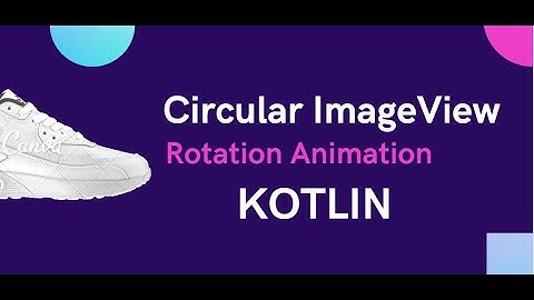 Circular ImageView with Rotation Animation Kotlin Android Studio