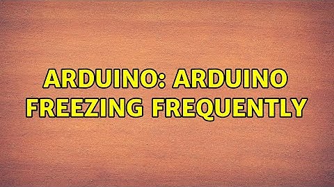 Arduino: Arduino freezing frequently (2 Solutions!!)