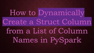 How to Dynamically Create a Struct Column from a List of Column Names in PySpark