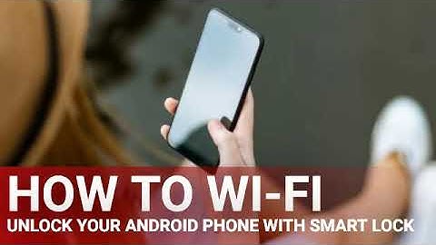 How to Wi-Fi Unlock Your Android Phone With Smart Lock