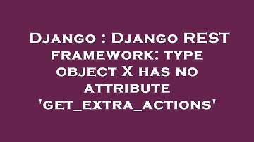 Django : Django REST framework: type object X has no attribute 