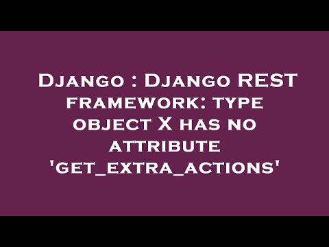 Django : Django REST framework: type object X has no attribute 'get_extra_actions'