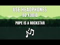 SALES - Pope is a Rockstar (8D AUDIO)