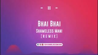 Bhai Bhai - Shameless Mani Remix