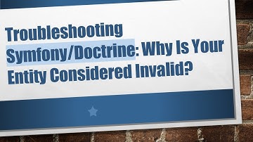 Troubleshooting Symfony/Doctrine: Why Is Your Entity Considered Invalid?