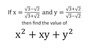 If x=(√3-√2)/(√3+√2)  and y=(√3+√2)/(√3-√2)then find the value ofx^2+xy+y^2