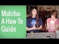 Matcha: A How To Guide