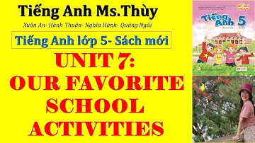 TIẾNG ANH LỚP 5-UNIT 7(LESSON 2): OUR FAVORITE SCHOOL ACTIVITIES- SÁCH MỚI GLOBAL SUCCESS