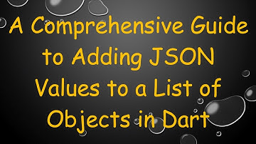 A Comprehensive Guide to Adding JSON Values to a List of Objects in Dart