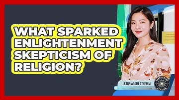What Sparked Enlightenment Skepticism Of Religion?