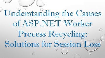 Understanding the Causes of ASP.NET Worker Process Recycling: Solutions for Session Loss